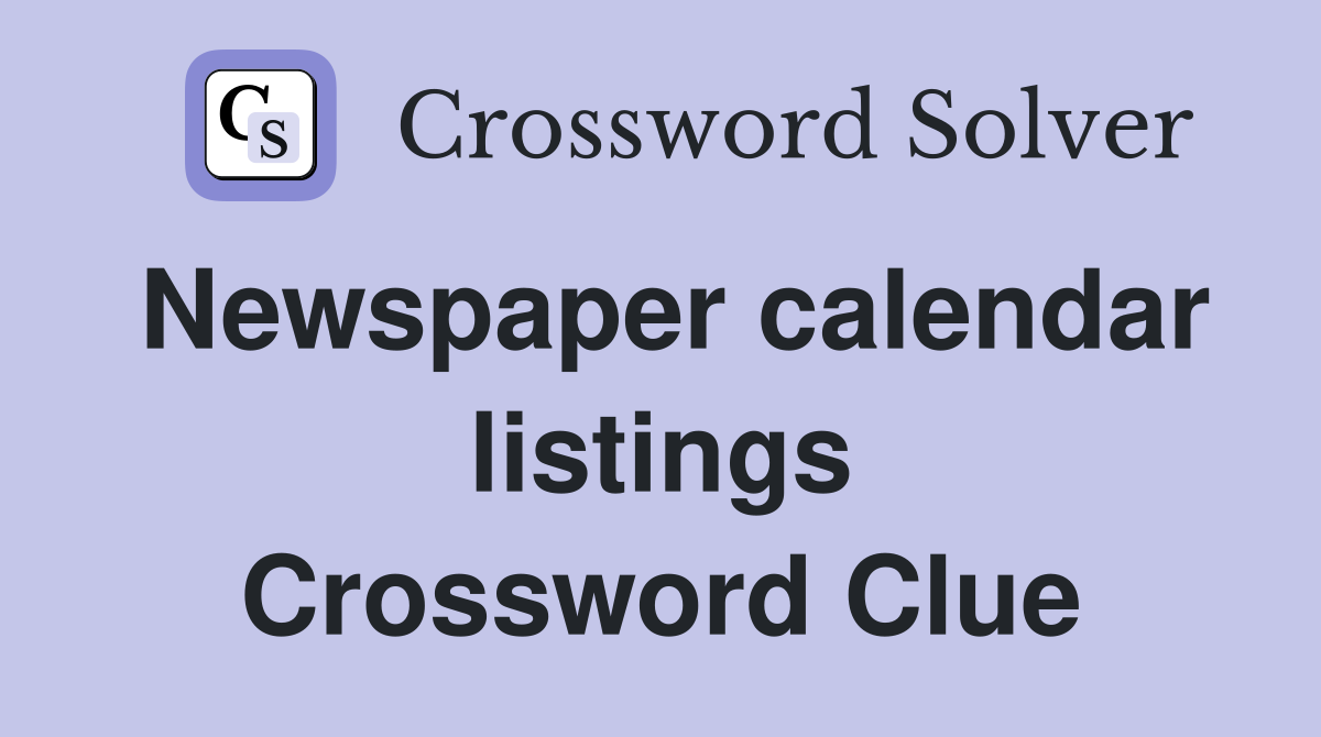 Newspaper calendar listings Crossword Clue