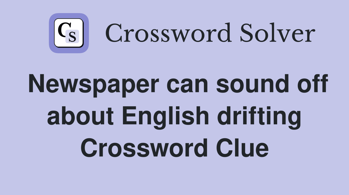 Newspaper can sound off about English drifting Crossword Clue