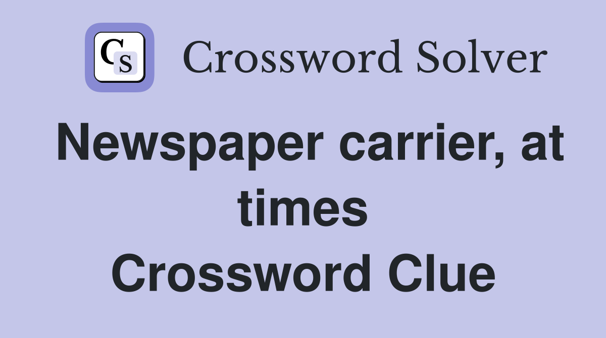 Newspaper carrier, at times Crossword Clue