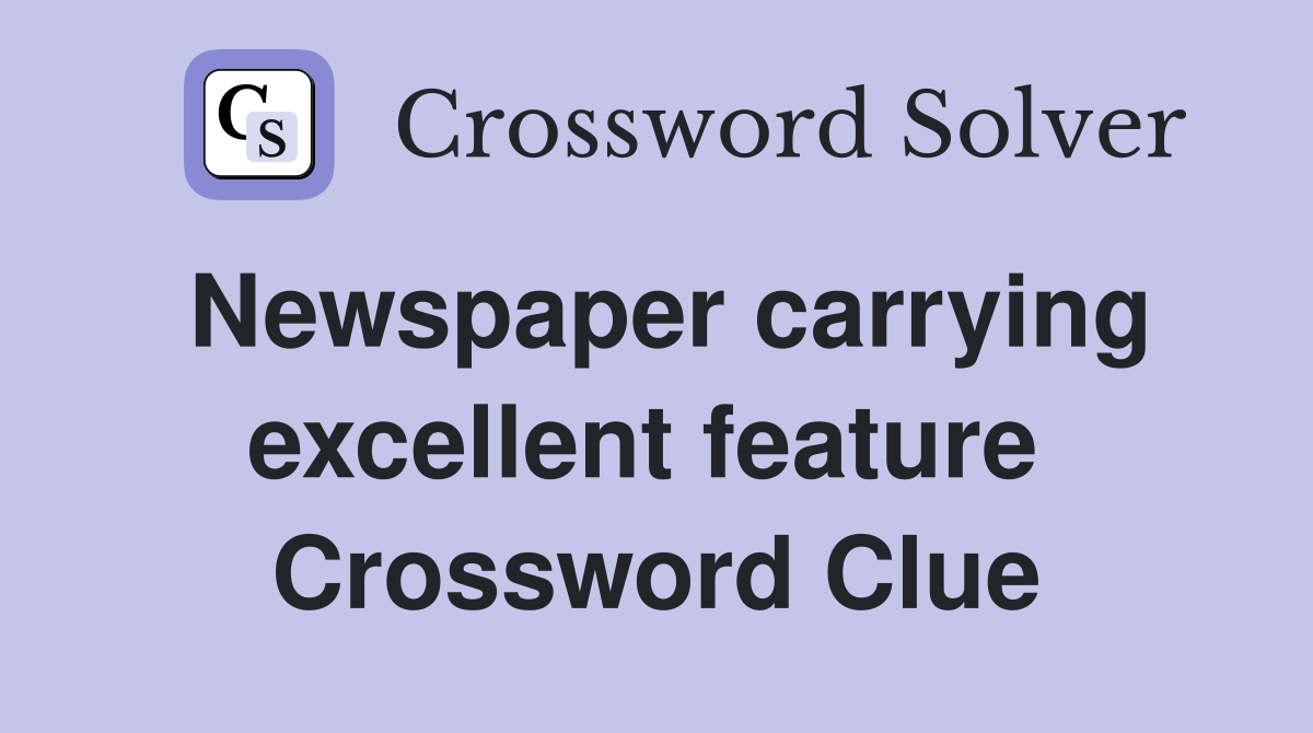 Newspaper carrying excellent feature  Crossword Clue
