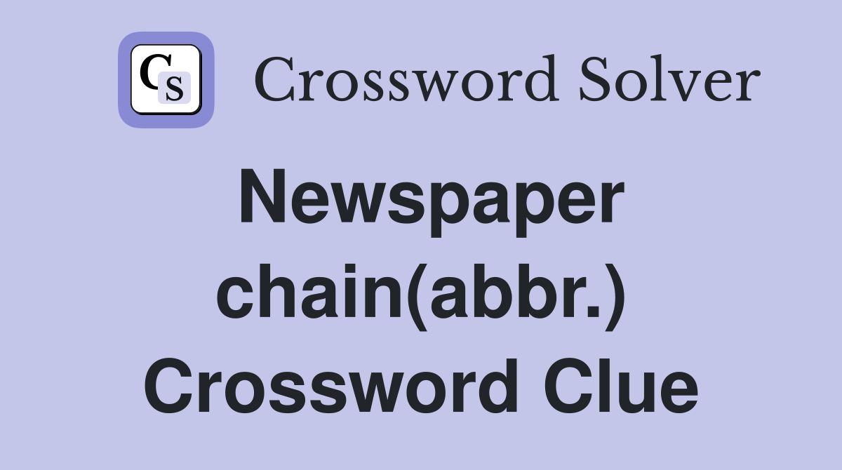 Newspaper chain(abbr.) Crossword Clue