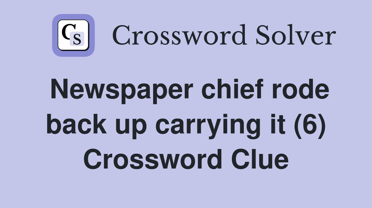 Newspaper chief rode back up carrying it (6) Crossword Clue
