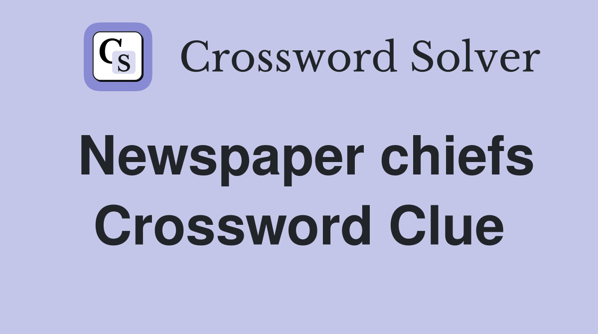 Newspaper chiefs Crossword Clue