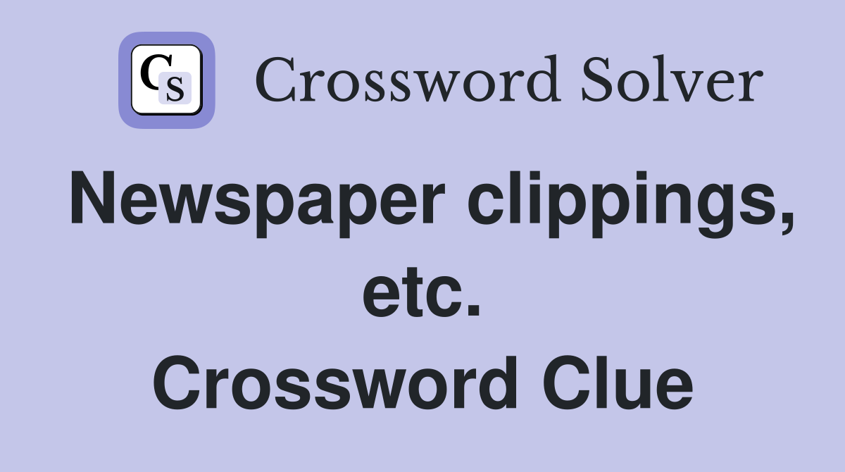 Newspaper clippings, etc. Crossword Clue