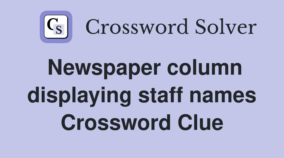 Newspaper column displaying staff names Crossword Clue