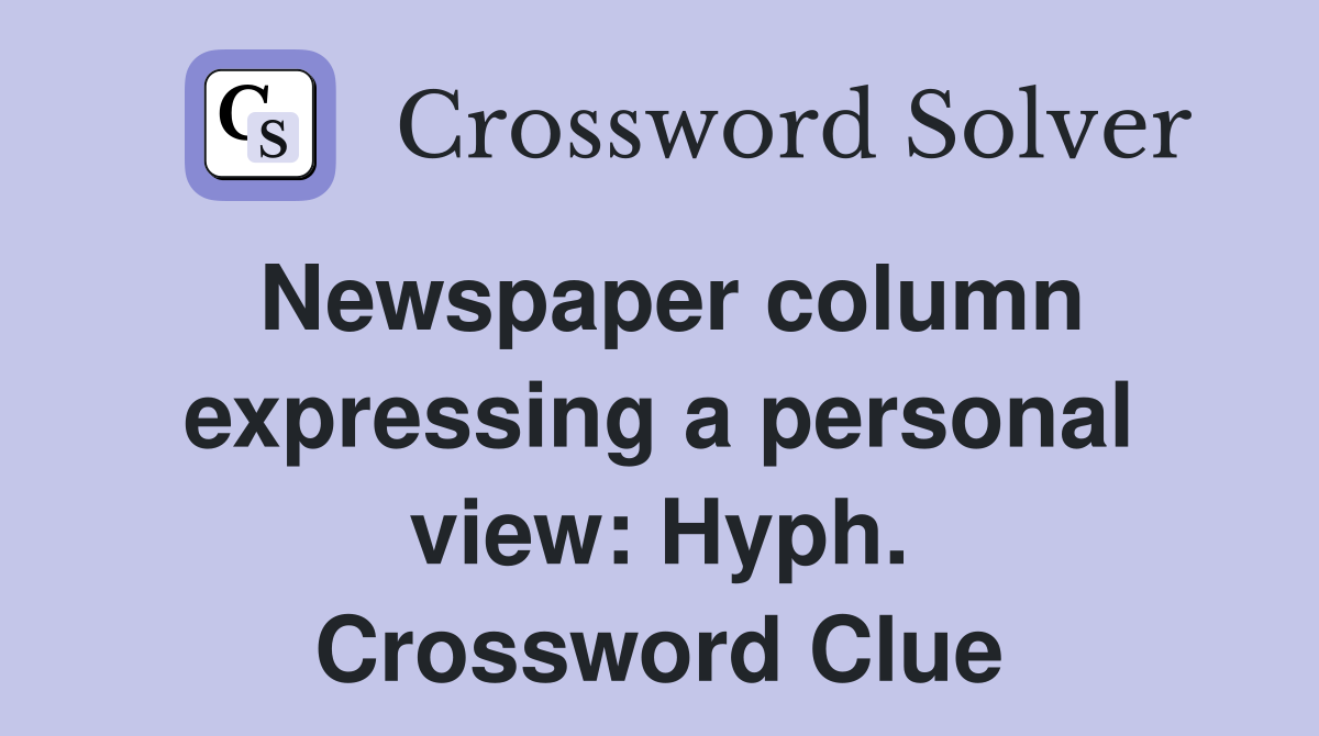 Newspaper column expressing a personal view: Hyph. Crossword Clue