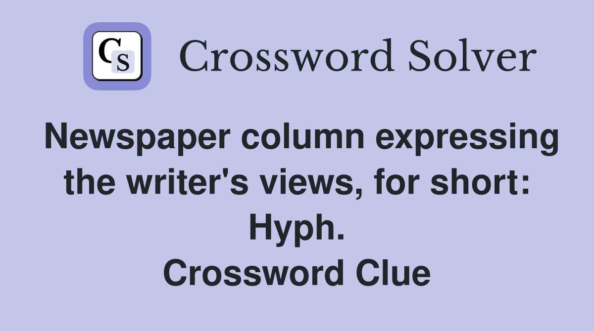 Newspaper column expressing the writer's views, for short: Hyph. Crossword Clue