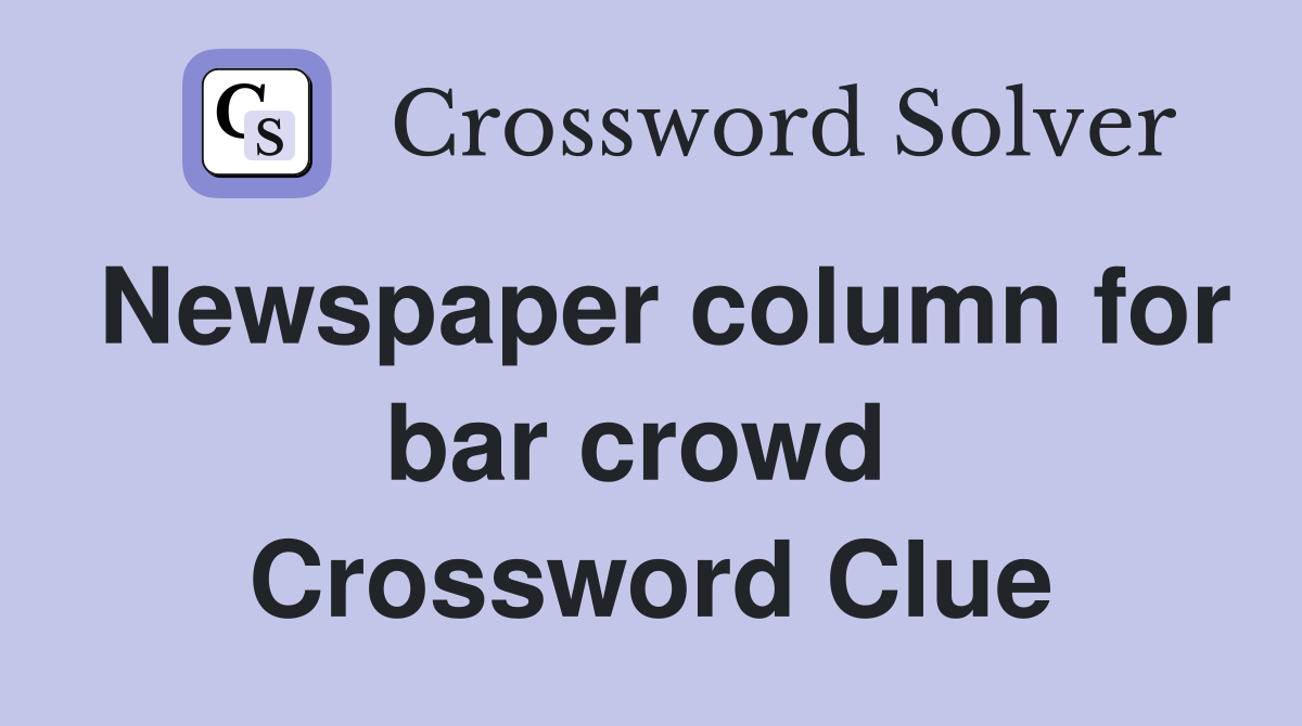 Newspaper column for bar crowd  Crossword Clue
