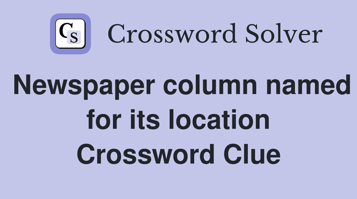 Newspaper column named for its location Crossword Clue