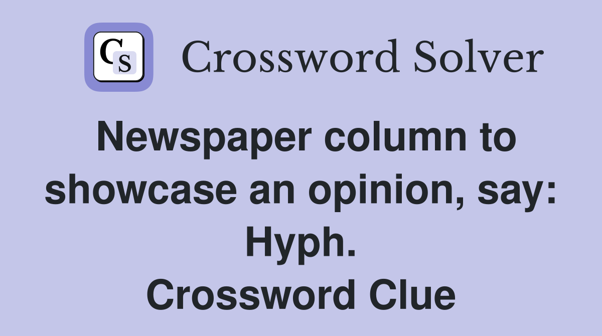 Newspaper column to showcase an opinion, say: Hyph. Crossword Clue
