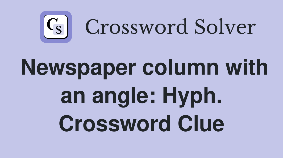 Newspaper column with an angle: Hyph. Crossword Clue