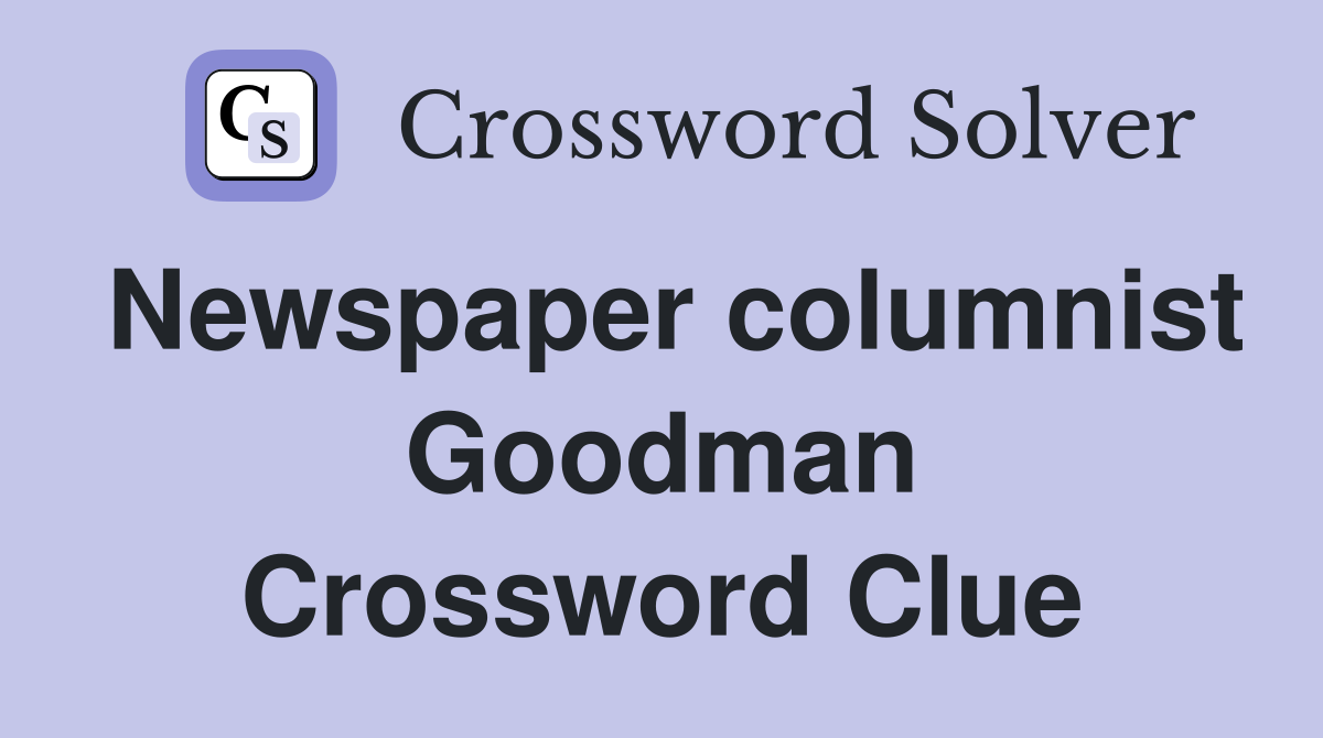 Newspaper columnist Goodman Crossword Clue