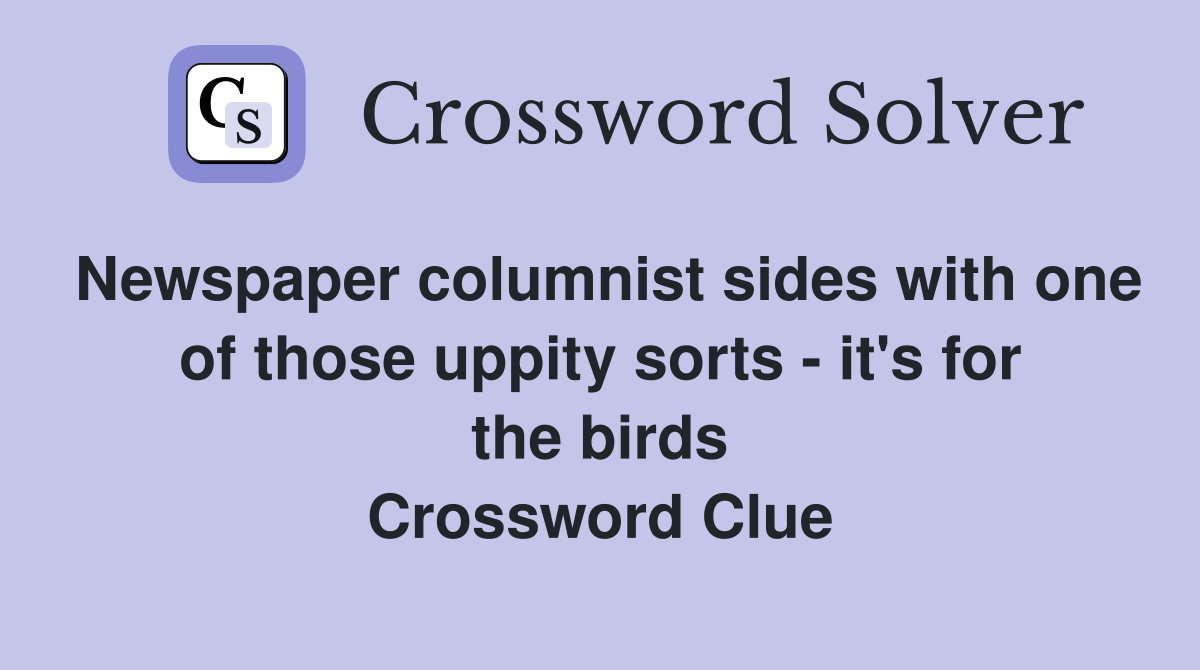 Newspaper columnist sides with one of those uppity sorts - it's for the birds Crossword Clue