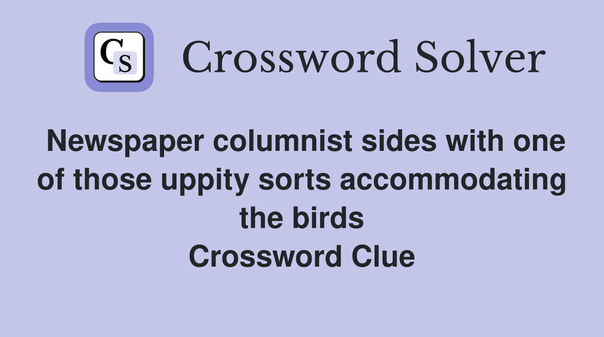 Newspaper columnist sides with one of those uppity sorts accommodating the birds Crossword Clue