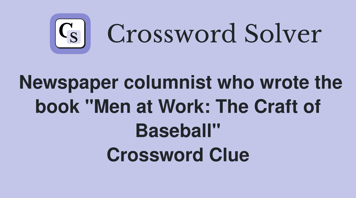 Newspaper columnist who wrote the book "Men at Work: The Craft of Baseball" Crossword Clue