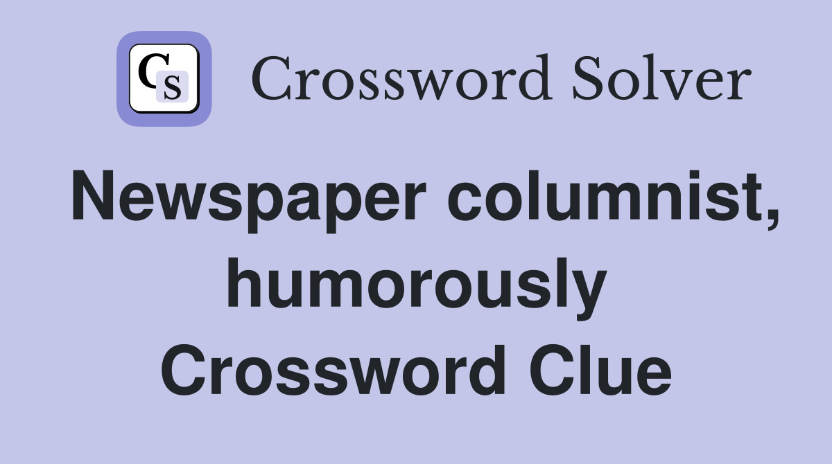 Newspaper columnist, humorously Crossword Clue