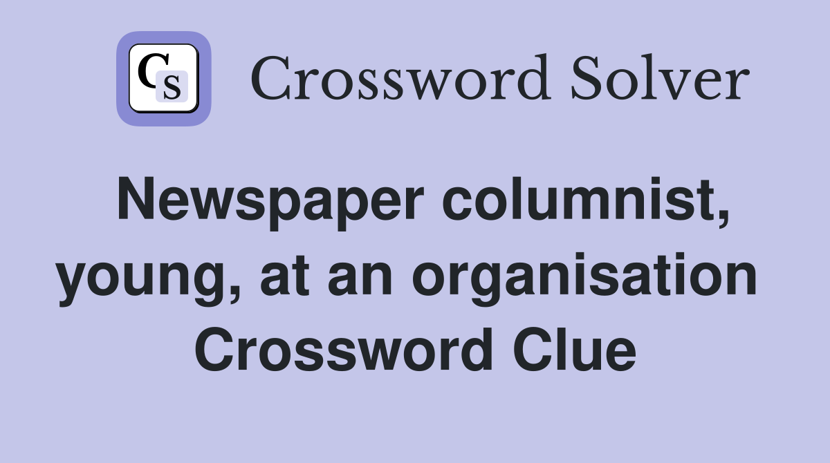 Newspaper columnist, young, at an organisation  Crossword Clue