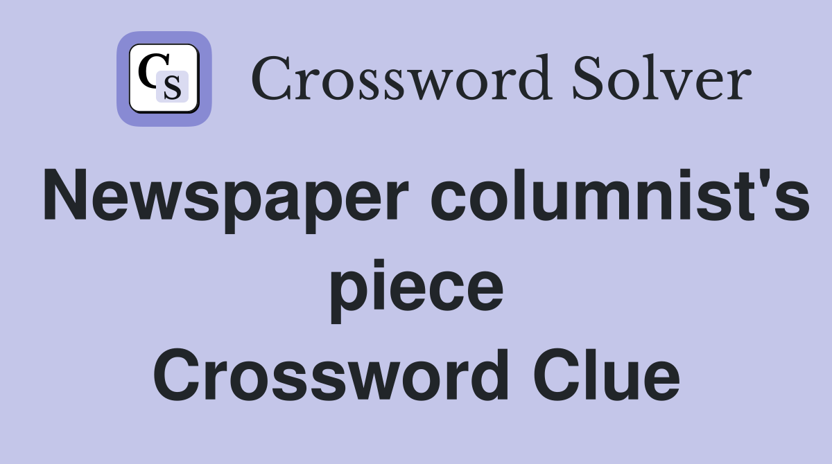 Newspaper columnist's piece Crossword Clue