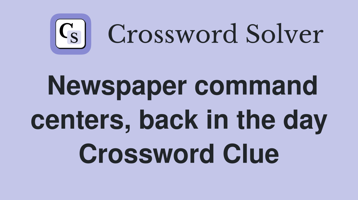 Newspaper command centers, back in the day Crossword Clue