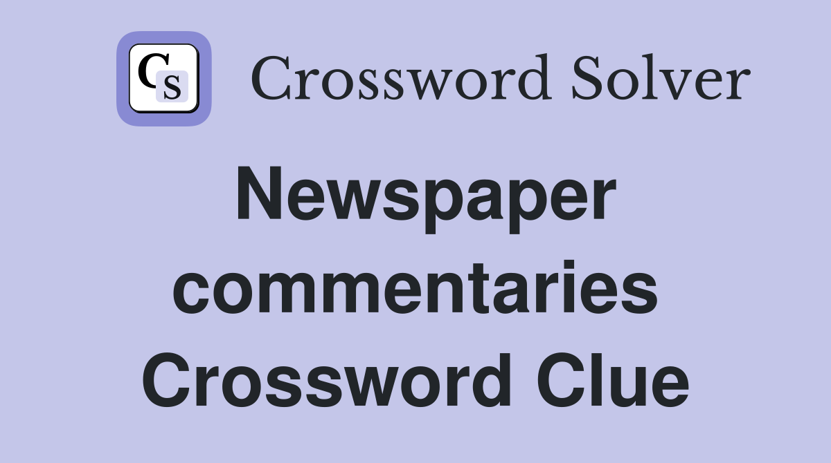 Newspaper commentaries Crossword Clue