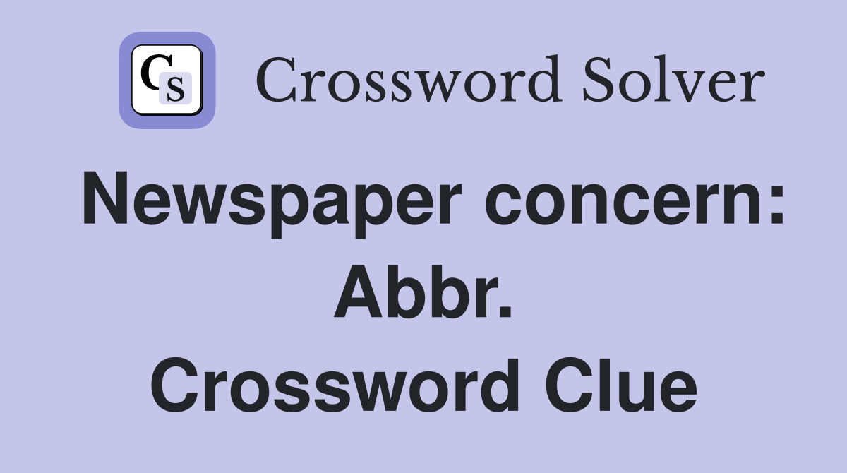 Newspaper concern: Abbr. Crossword Clue