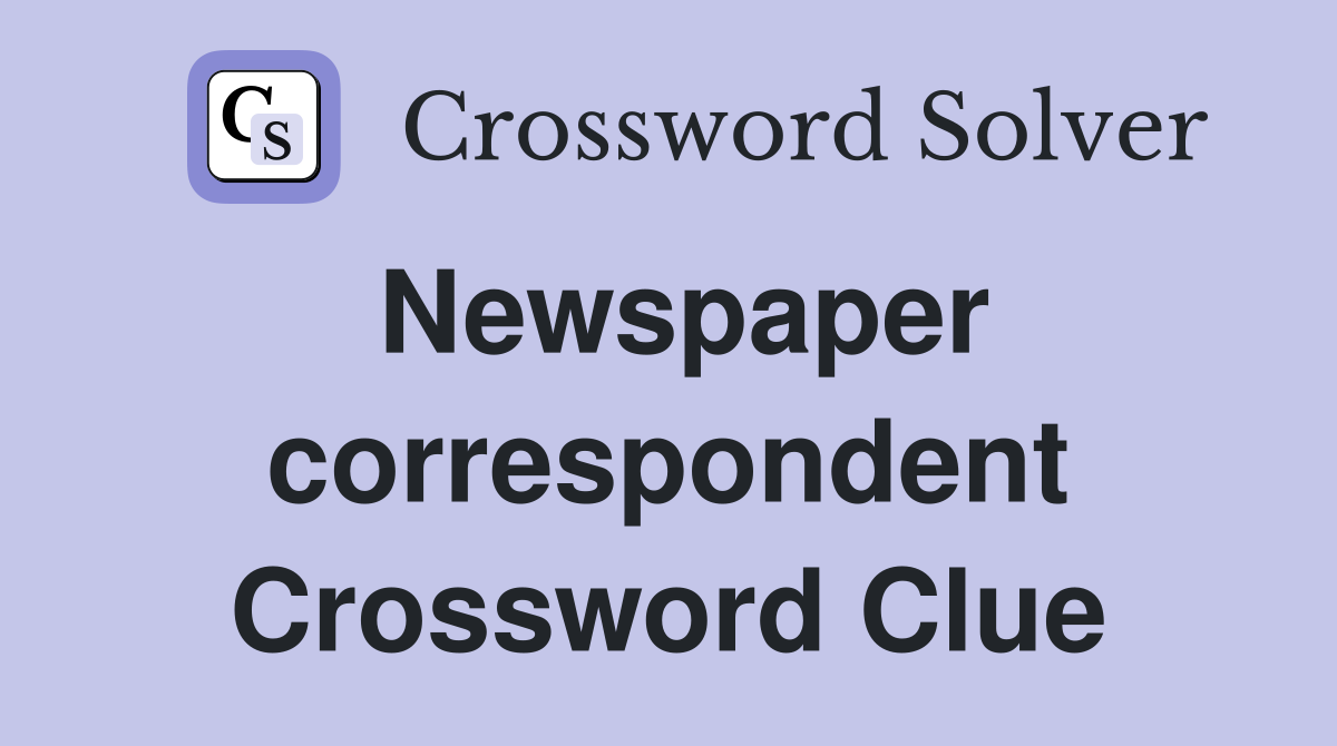 Newspaper correspondent Crossword Clue