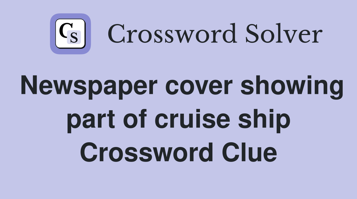 Newspaper cover showing part of cruise ship Crossword Clue