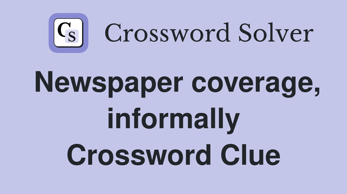 Newspaper coverage, informally Crossword Clue