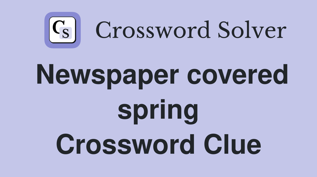 Newspaper covered spring Crossword Clue
