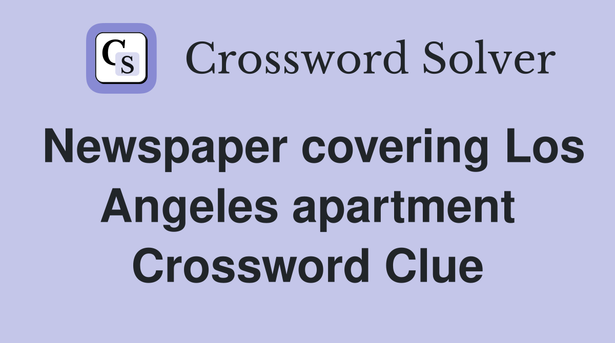 Newspaper covering Los Angeles apartment Crossword Clue