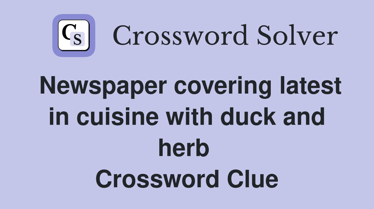 Newspaper covering latest in cuisine with duck and herb  Crossword Clue