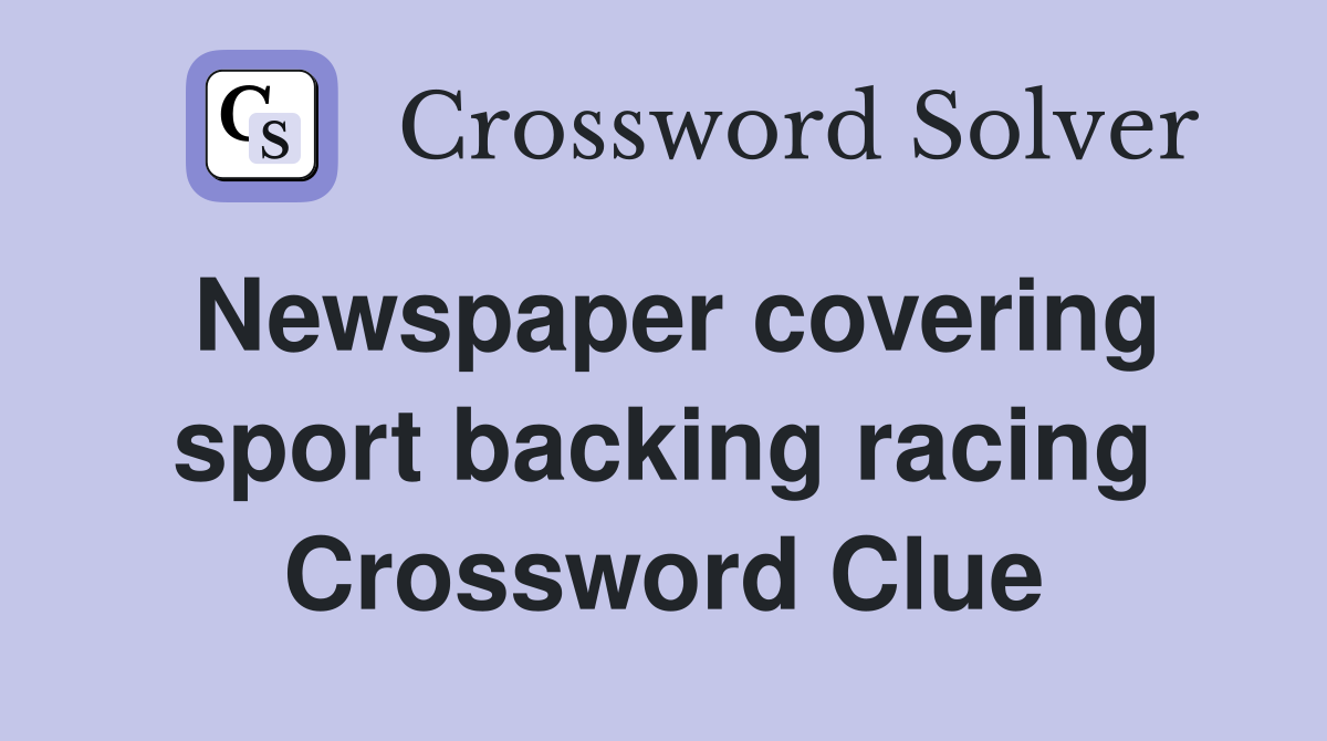 Newspaper covering sport backing racing Crossword Clue
