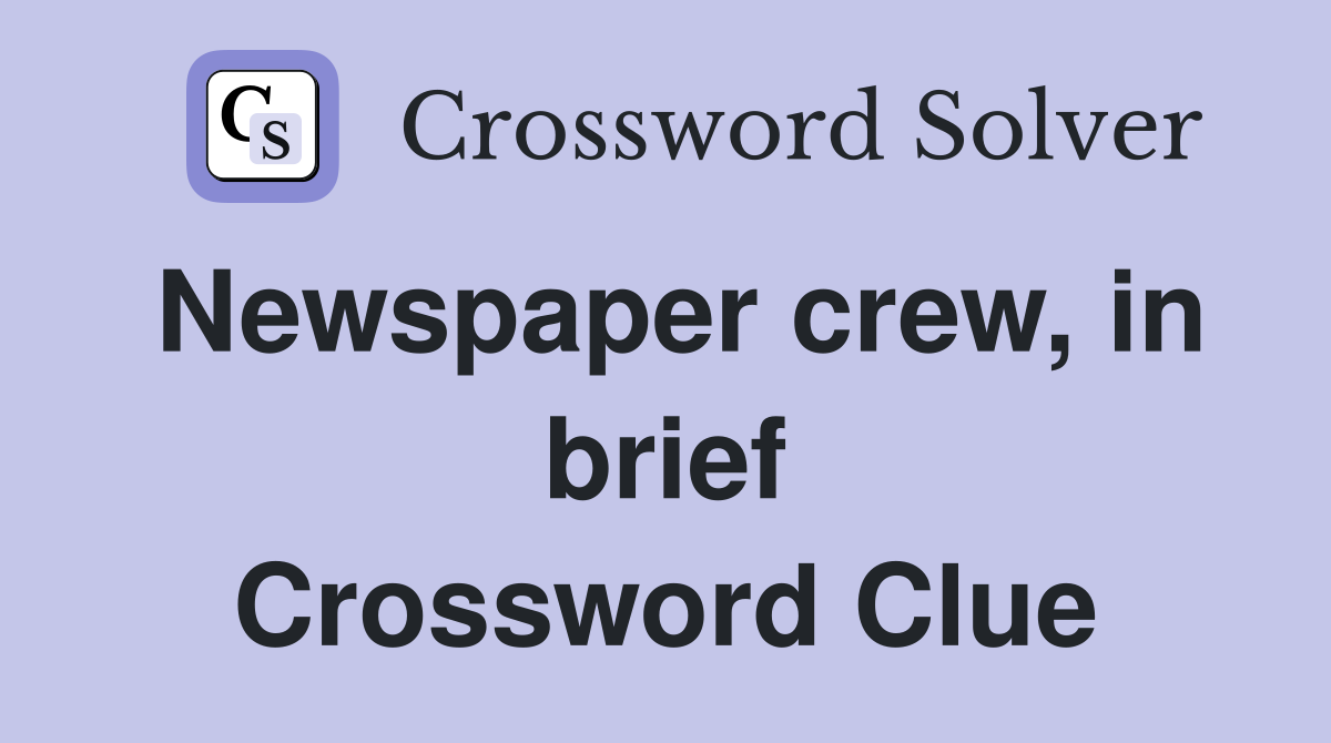 Newspaper crew, in brief Crossword Clue