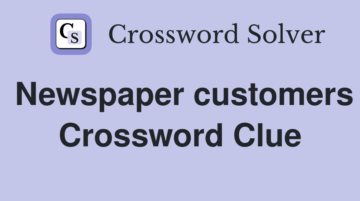 Newspaper customers Crossword Clue
