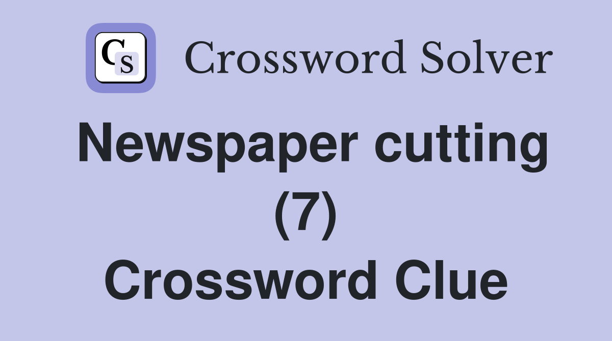 Newspaper cutting (7) Crossword Clue