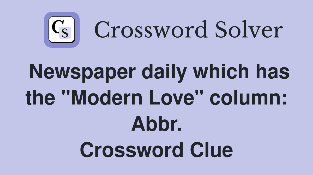 Newspaper daily which has the "Modern Love" column: Abbr. Crossword Clue