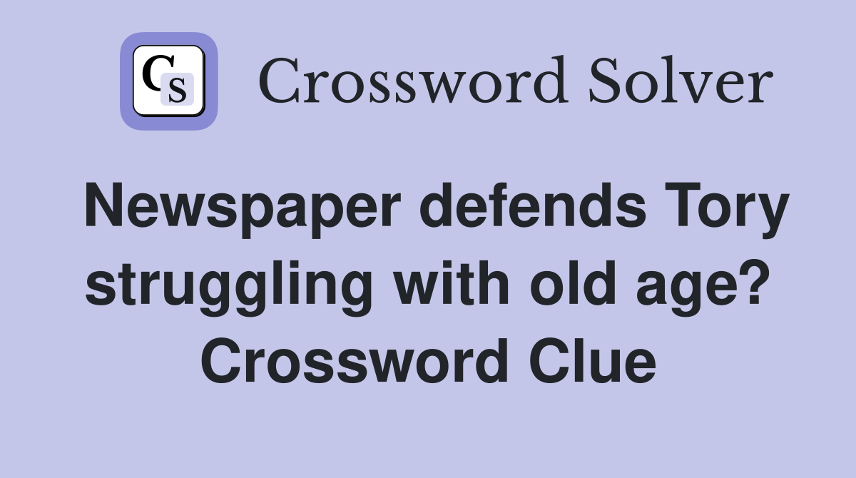 Newspaper defends Tory struggling with old age? Crossword Clue