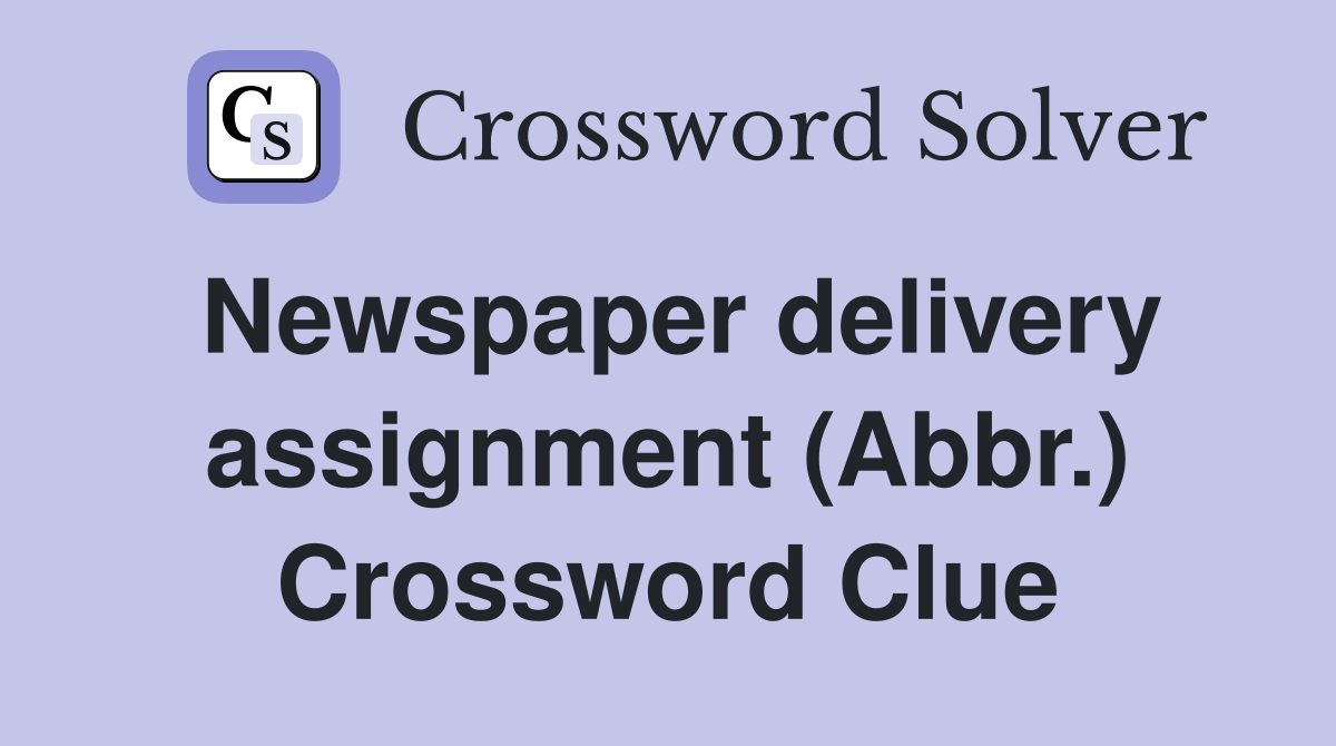Newspaper delivery assignment (Abbr.) Crossword Clue