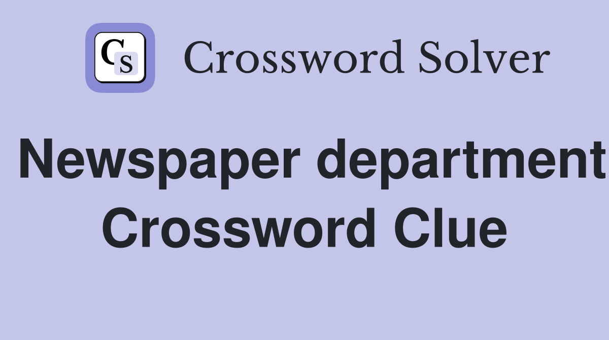 Newspaper department Crossword Clue