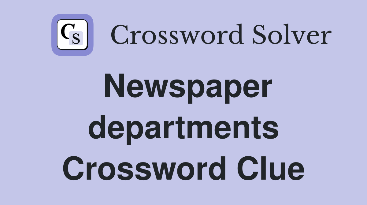 Newspaper departments Crossword Clue
