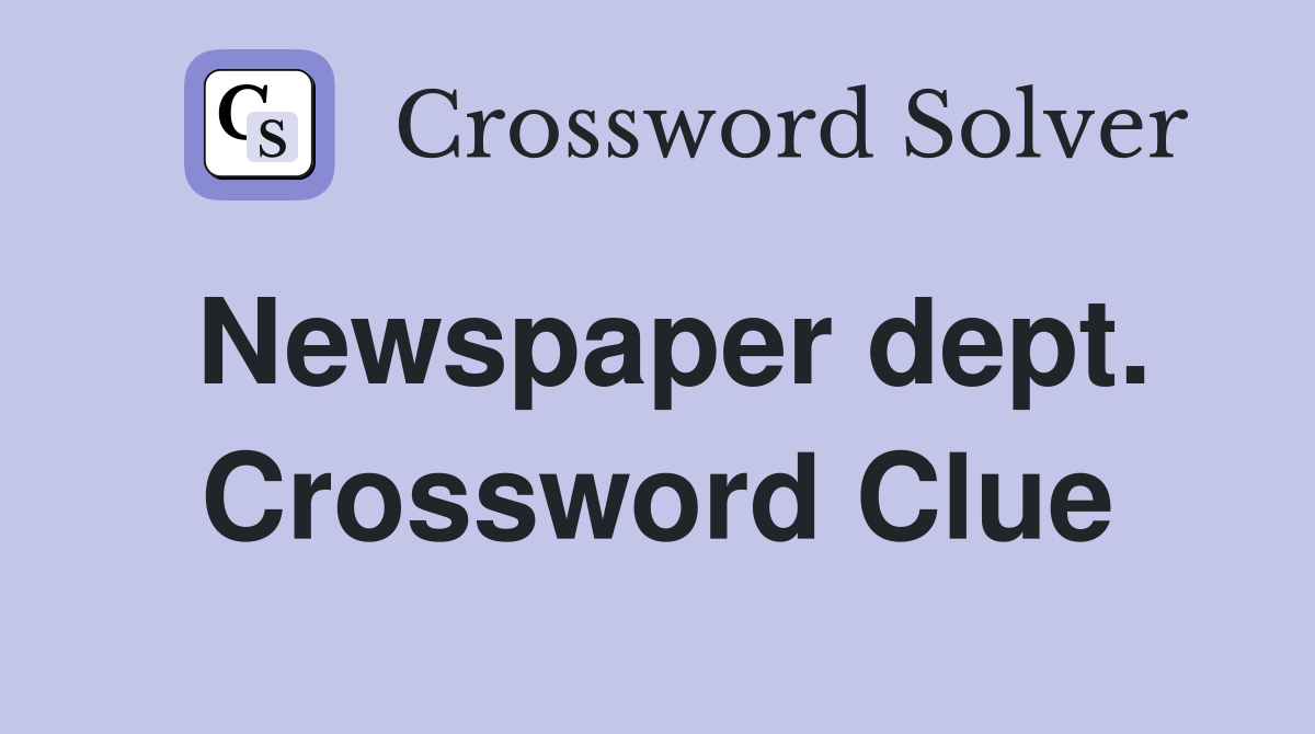 Newspaper dept. Crossword Clue