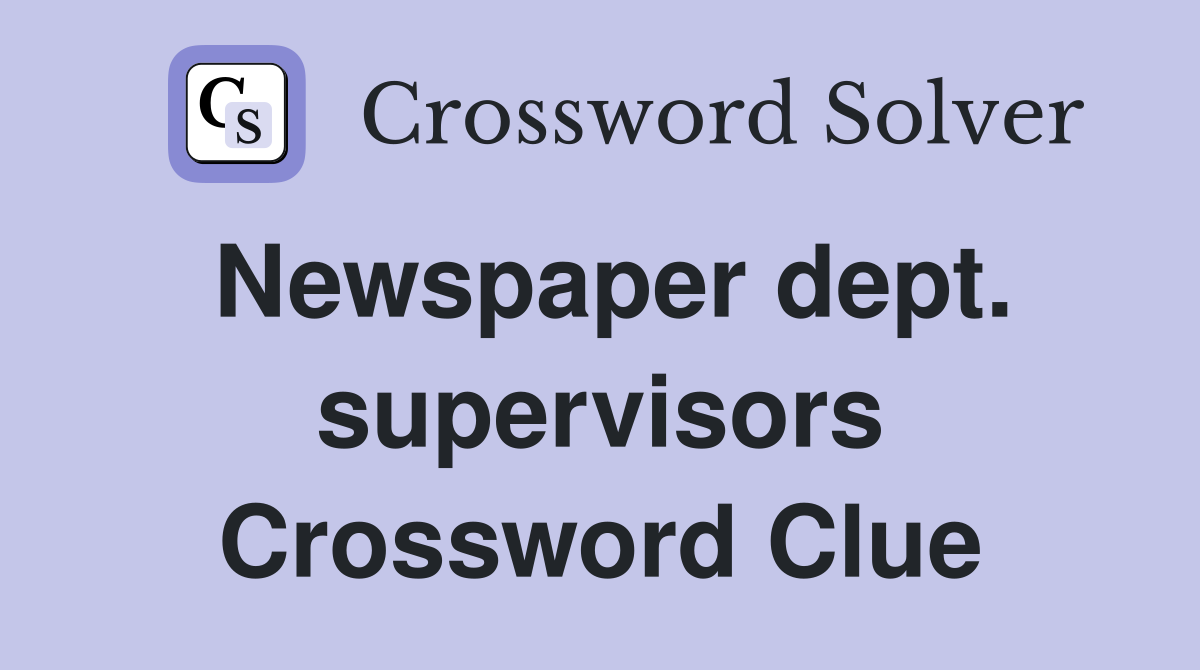 Newspaper dept. supervisors Crossword Clue