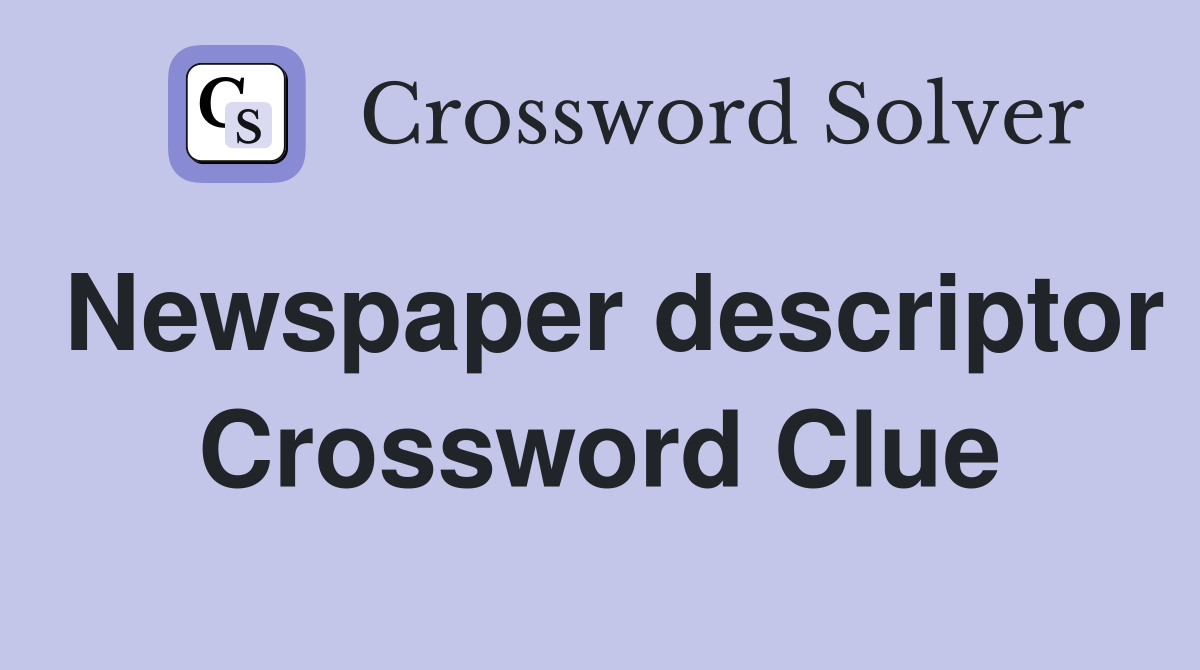Newspaper descriptor Crossword Clue