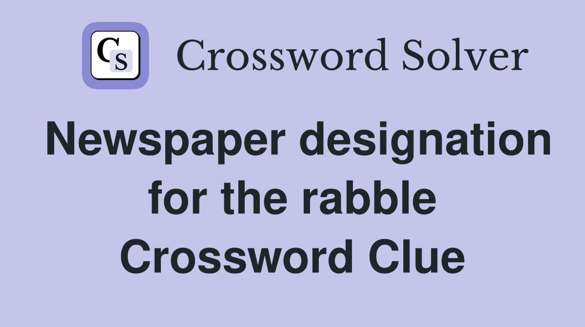 Newspaper designation for the rabble Crossword Clue
