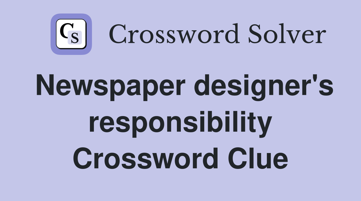 Newspaper designer's responsibility Crossword Clue