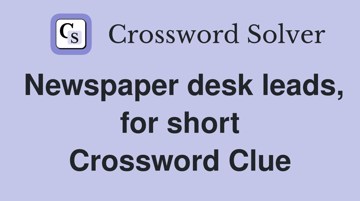 Newspaper desk leads, for short Crossword Clue