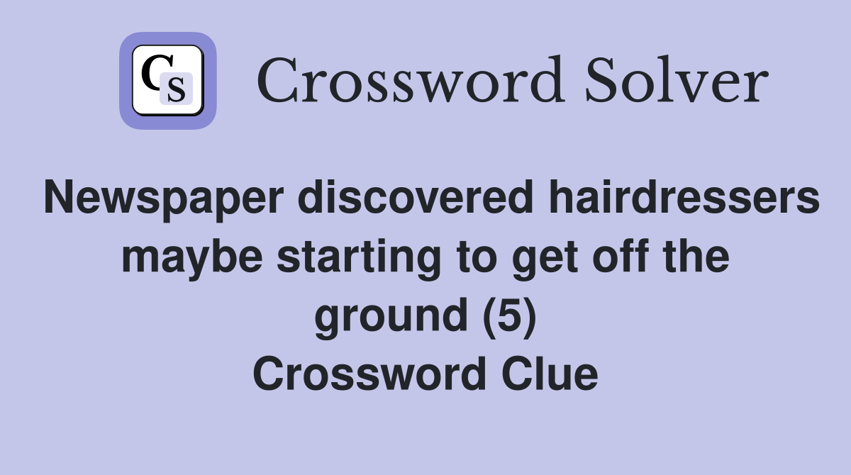 Newspaper discovered hairdressers maybe starting to get off the ground (5) Crossword Clue