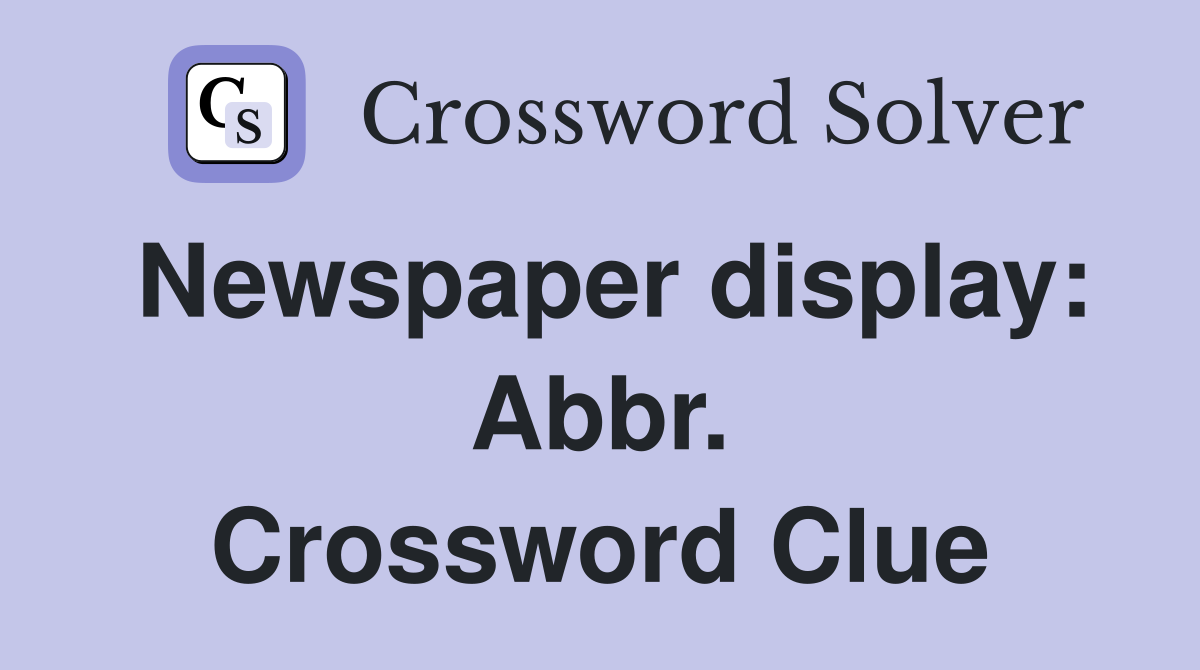 Newspaper display: Abbr. Crossword Clue
