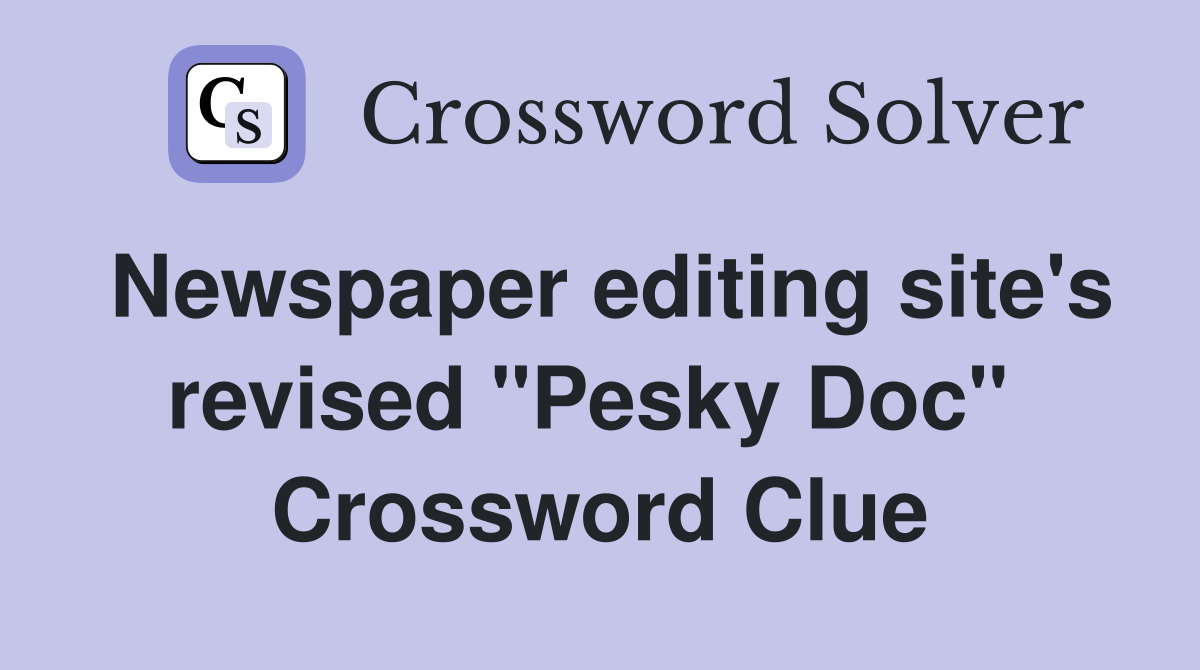 Newspaper editing site's revised "Pesky Doc"  Crossword Clue