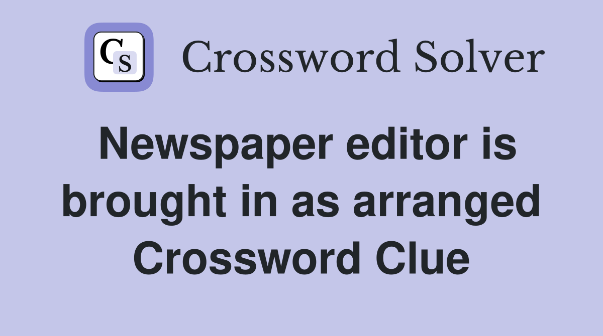 Newspaper editor is brought in as arranged Crossword Clue